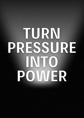 Turn Pressure Into Power
