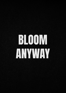 Bloom Anyway Quote