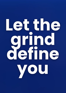 Let the Grind Define You