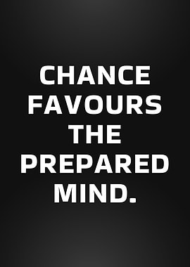 Chance Favors the Prepared Mind