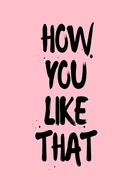 How You Like That Quote