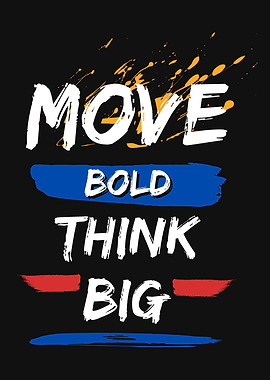 Move Bold Think Big