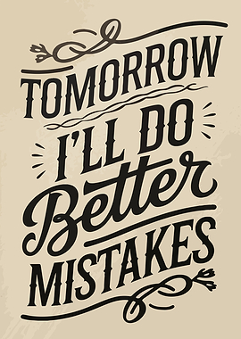 Tomorrow I'll Do Better Mistakes