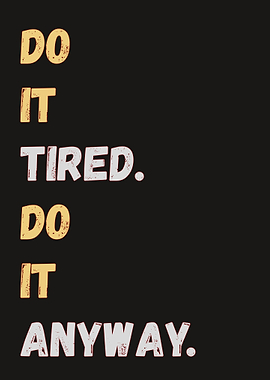 Do It Tired. Do It Anyway