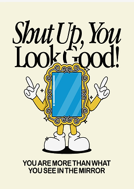Shut Up, You Look Good! Mirror