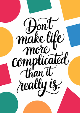 Don't make life more complicated