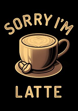 Sorry I'm Latte Funny Coffee Quote