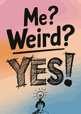Me? Weird? YES!