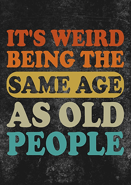 It's Weird Being The Same Age As Old People