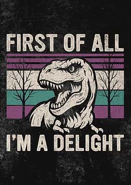 First Of All I’m A Delight T-Rex Dinosaur