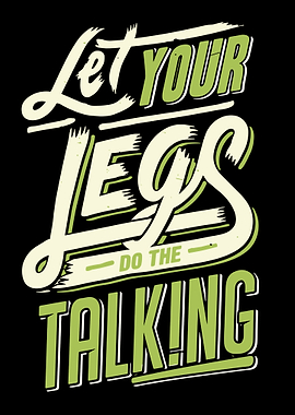 Let Your Legs Do The Talking
