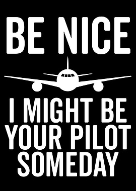 Be Nice, I Might Be Pilot
