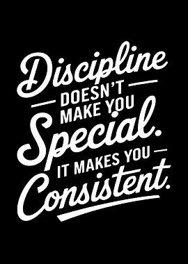 Discipline Makes You Consistent