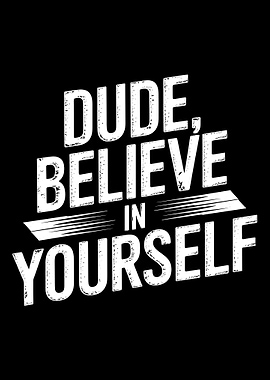 dude believe in yourself motivational positive message quote