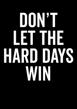 Don't Let The Hard Days Win