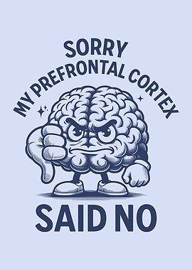 Sorry My Prefrontal Cortex Said No Funny Brain Character