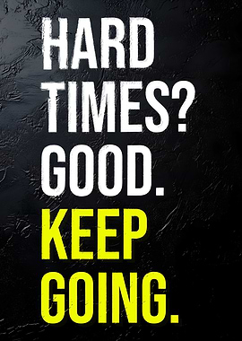 Hard Times? Keep Going Motivational Quote
