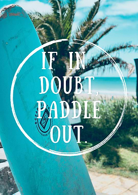 If in doubt, paddle out.