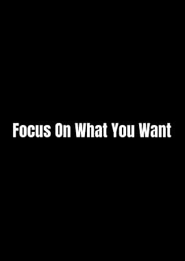 Focus On What You Want