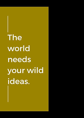 The world needs your wild ideas
