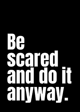 Be Scared and Do It Anyway
