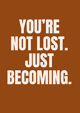 You're Not Lost, Just Becoming