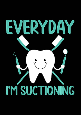 Everyday I'm Suctioning Dental