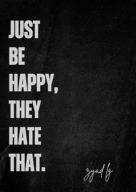 Just Be Happy, They Hate That