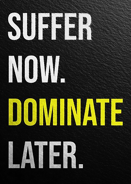 Suffer Now, Dominate Later