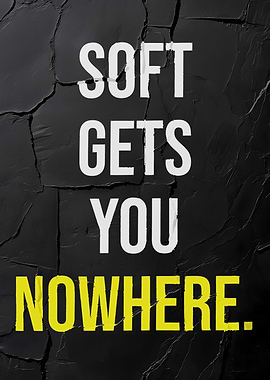 Soft Gets You Nowhere Motivation