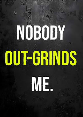 Nobody Out-Grinds Me