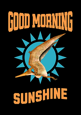 Good Morning Sunshine Pterodactyl