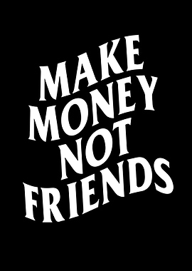 Make Money Not Friends