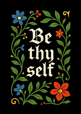 Be Thyself Floral Art Medieval Text Inspirational