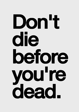 Don't die before you're dead