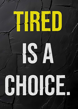 Tired is a choice motivational poster