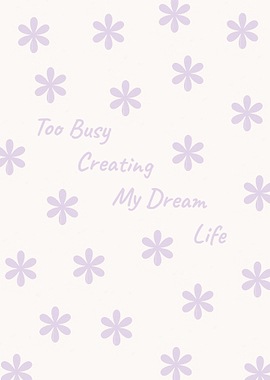 Too Busy Creating My Dream Life