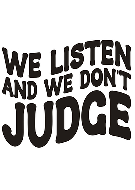 We Listen And We Don't Judge