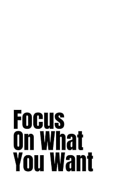 Focus On What You Want