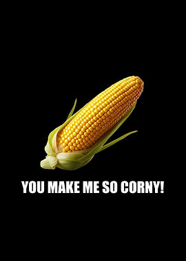 You Make Me So Corny