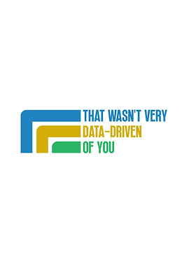 That Wasn’t Very Data-driven Of You