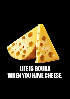 Life is Gouda with Cheese