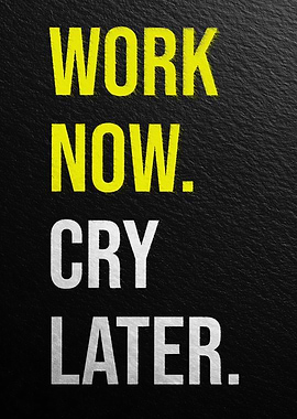 Work Now, Cry Later