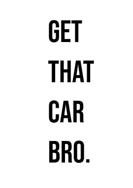 'Get That Car Bro' Quote