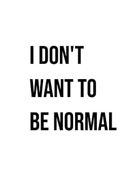 'I Don't Want To Be Normal' Quote