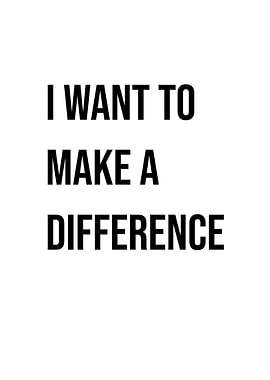 'I Want To Make A Difference' Quote