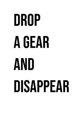 'Drop a Gear and Disappear' Quote