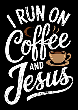 I Run on Coffee and Jesus