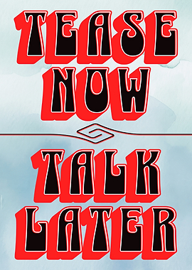 Tease Now, Talk Later Text Art