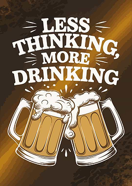 Less Thinking, More Drinking Beer
